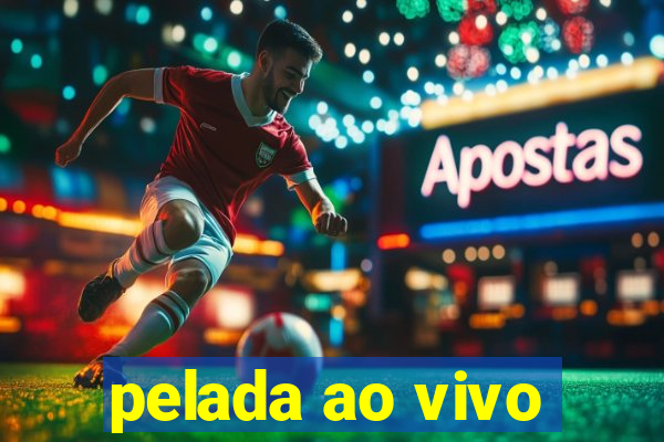 pelada ao vivo