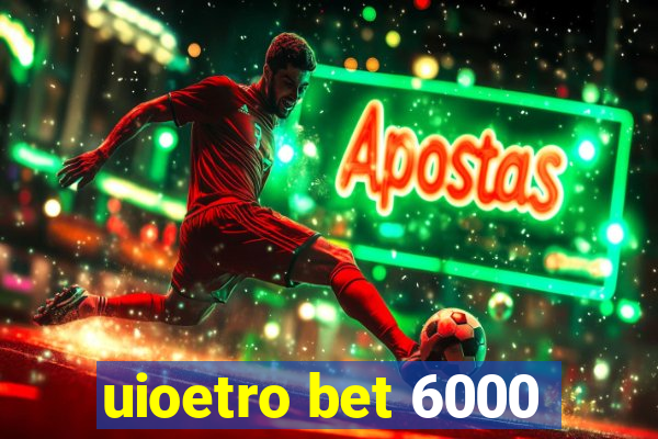 uioetro bet 6000