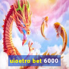 uioetro bet 6000