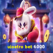 uioetro bet 6000