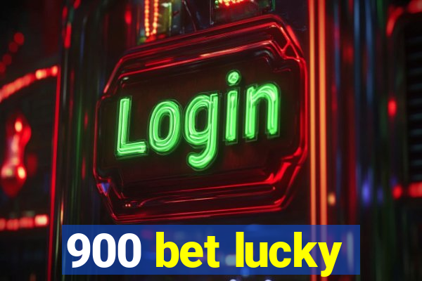 900 bet lucky