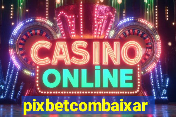 pixbetcombaixar