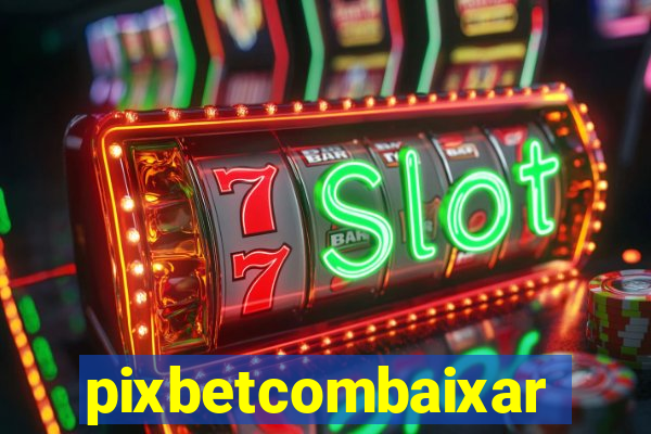pixbetcombaixar