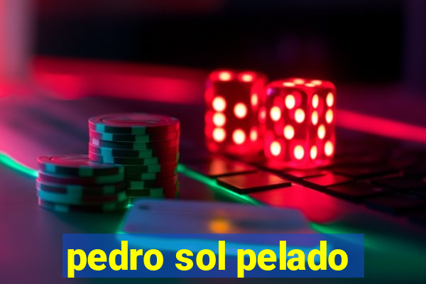 pedro sol pelado