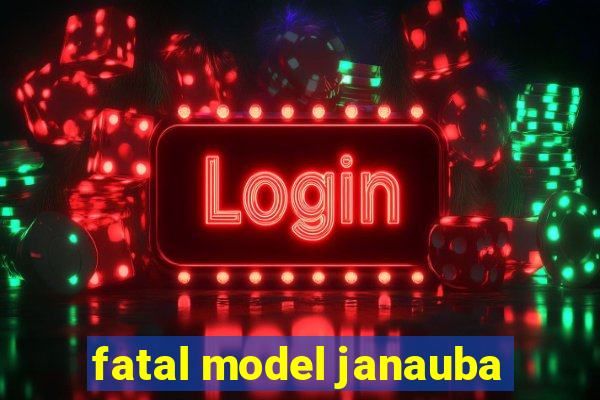 fatal model janauba