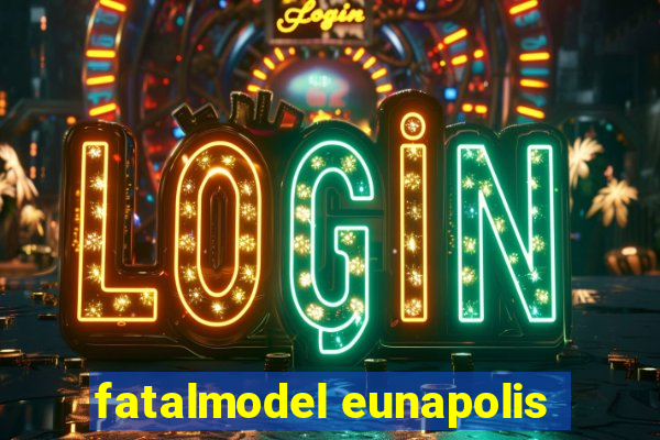 fatalmodel eunapolis
