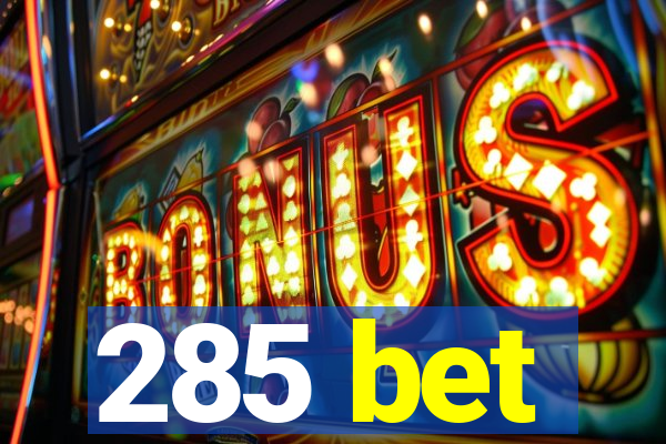 285 bet