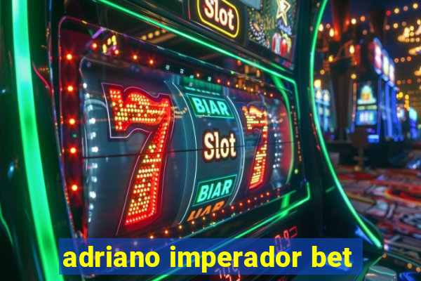 adriano imperador bet