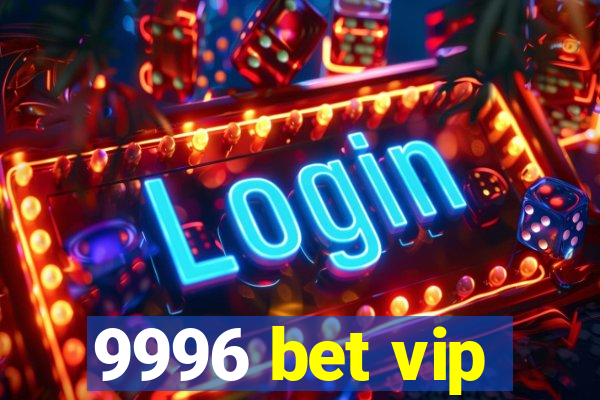 9996 bet vip