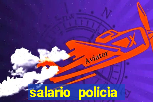 salario policia civil da bahia