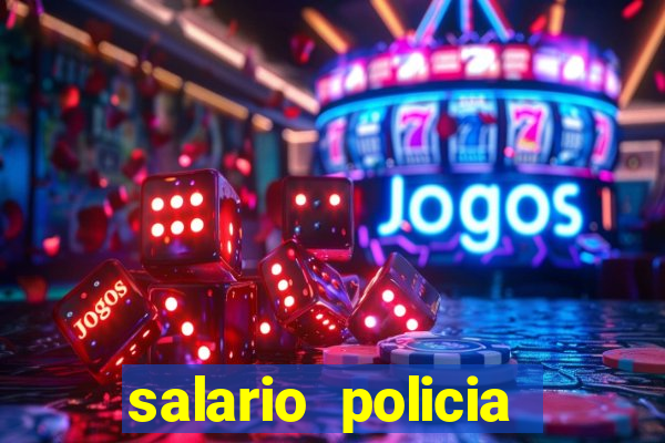 salario policia civil da bahia