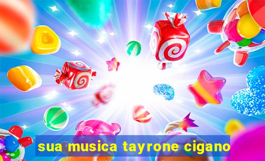 sua musica tayrone cigano