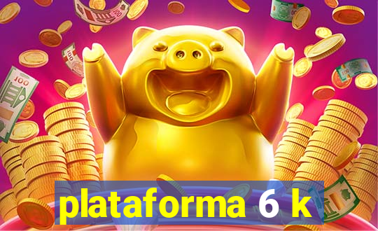 plataforma 6 k