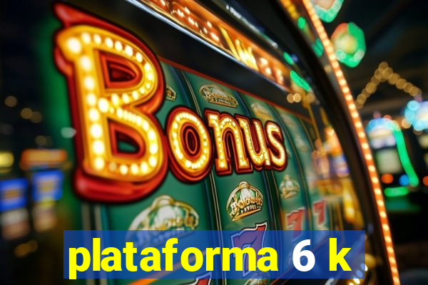 plataforma 6 k
