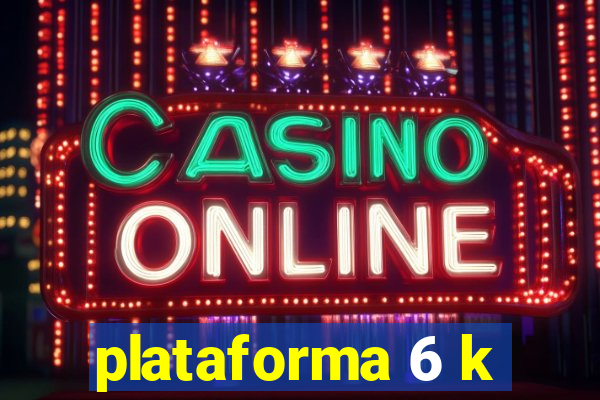plataforma 6 k