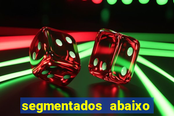 segmentados abaixo do normal