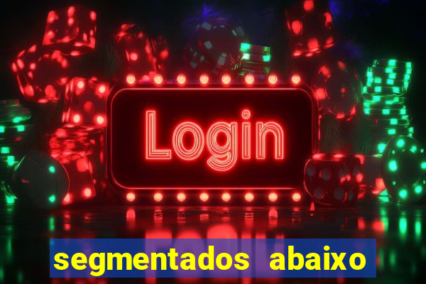 segmentados abaixo do normal