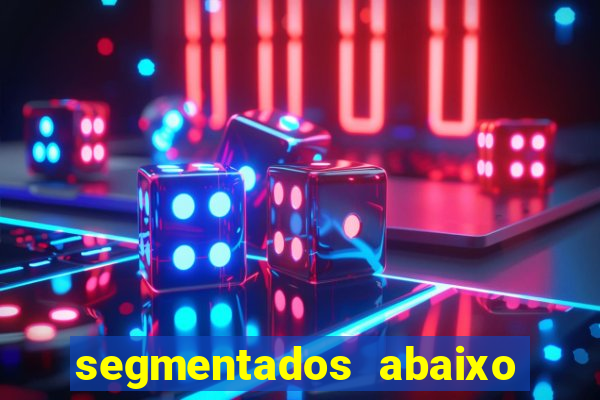 segmentados abaixo do normal