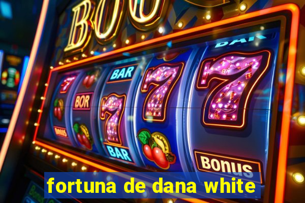 fortuna de dana white