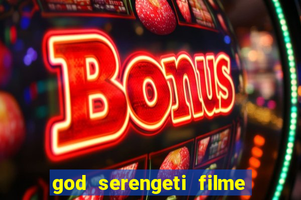 god serengeti filme completo dublado