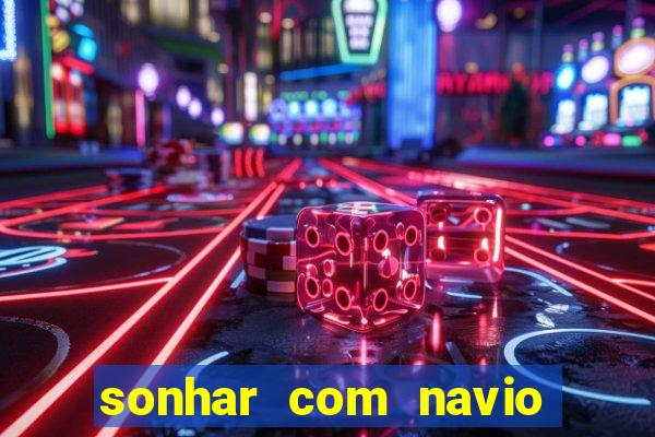 sonhar com navio jogo do bicho
