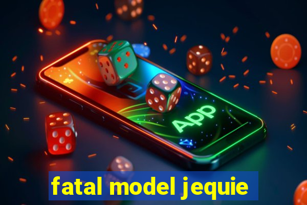 fatal model jequie