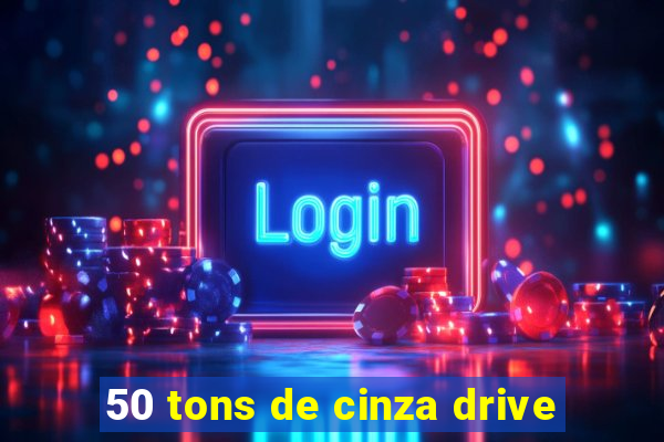 50 tons de cinza drive