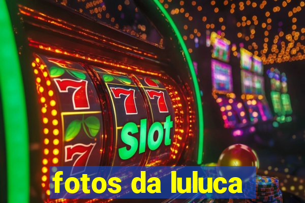 fotos da luluca