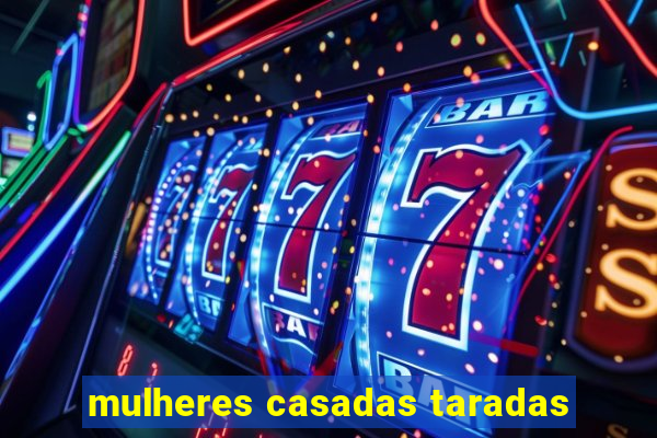 mulheres casadas taradas