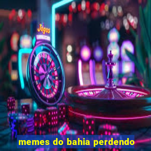 memes do bahia perdendo
