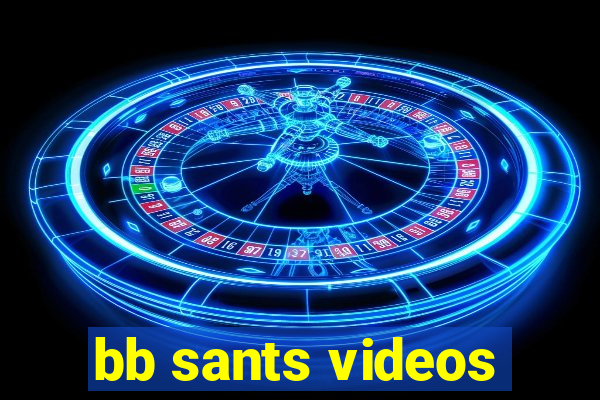 bb sants videos