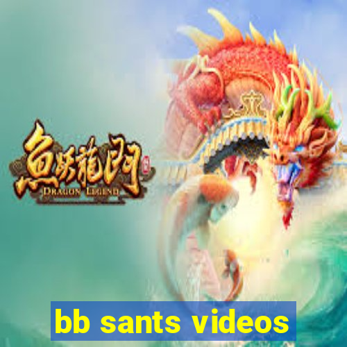 bb sants videos