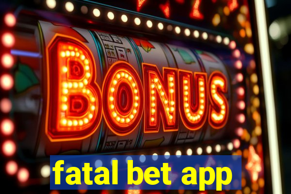 fatal bet app