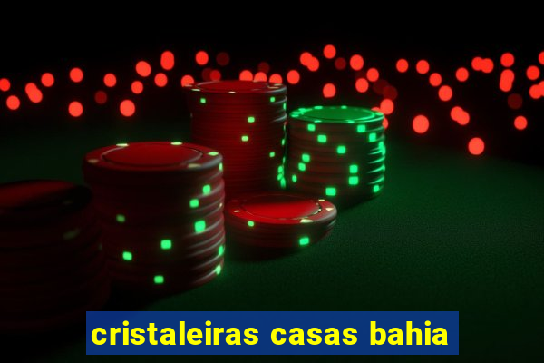 cristaleiras casas bahia