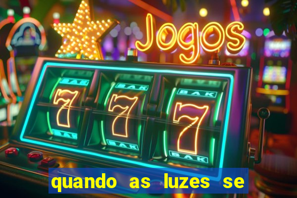 quando as luzes se apagam redecanais
