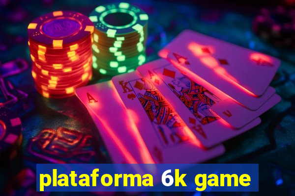 plataforma 6k game
