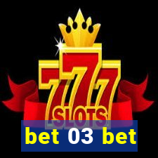 bet 03 bet