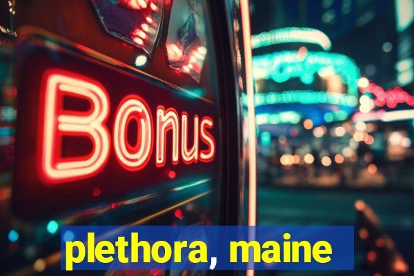 plethora, maine