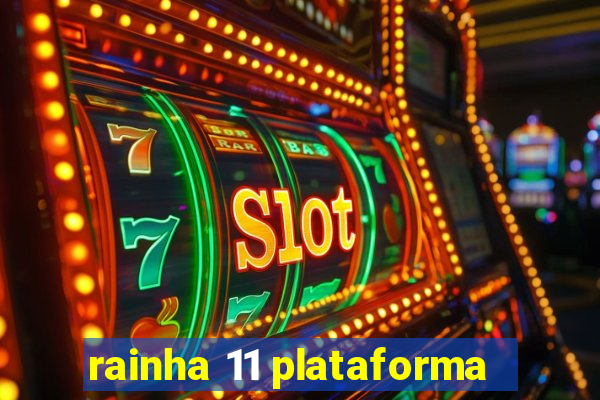 rainha 11 plataforma