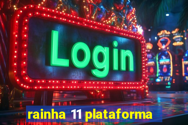 rainha 11 plataforma