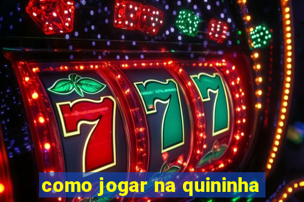 como jogar na quininha
