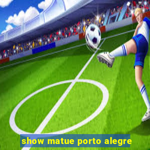 show matue porto alegre