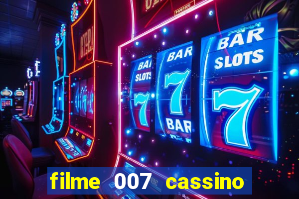 filme 007 cassino royale completo dublado