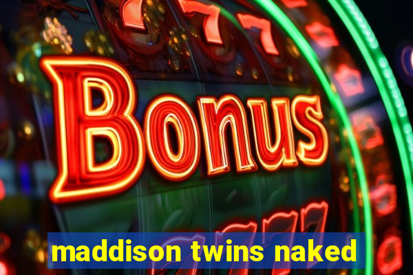maddison twins naked