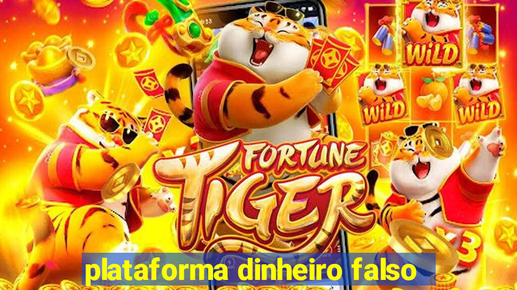 plataforma dinheiro falso