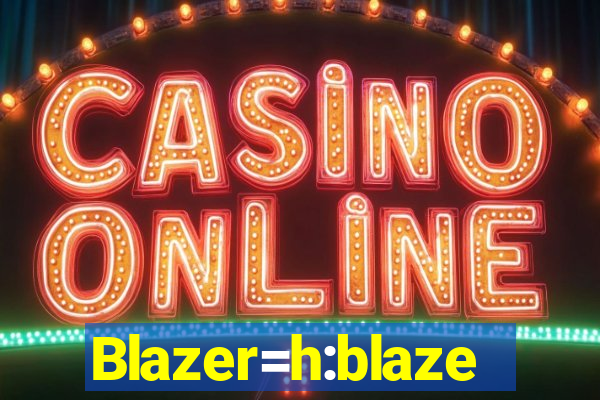 Blazer=h:blaze