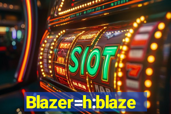 Blazer=h:blaze