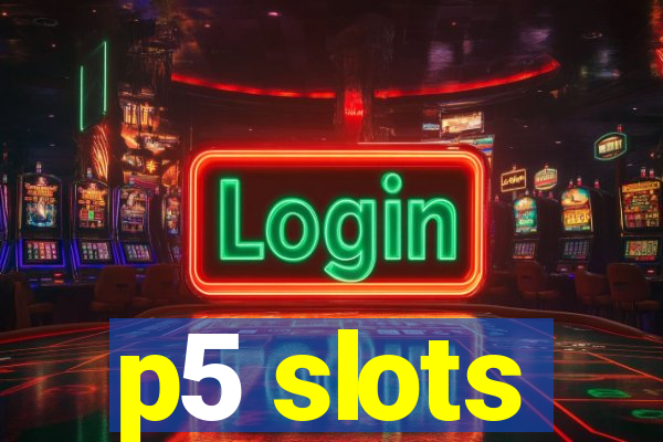 p5 slots