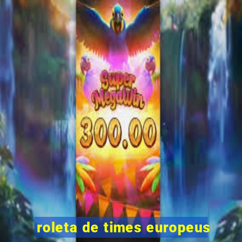 roleta de times europeus