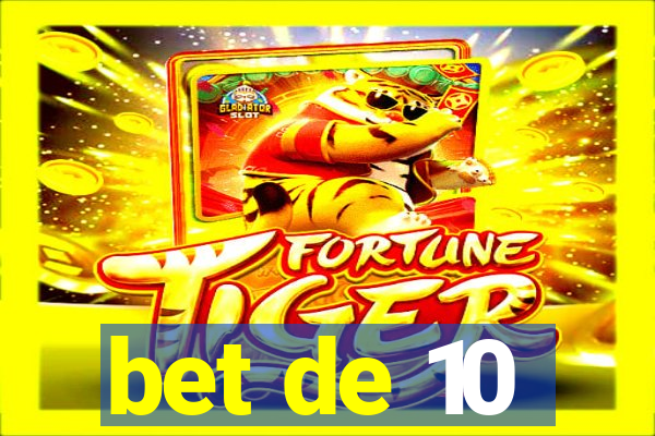 bet de 10